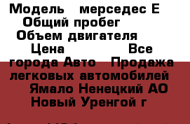  › Модель ­ мерседес Е-230 › Общий пробег ­ 260 000 › Объем двигателя ­ 25 › Цена ­ 650 000 - Все города Авто » Продажа легковых автомобилей   . Ямало-Ненецкий АО,Новый Уренгой г.